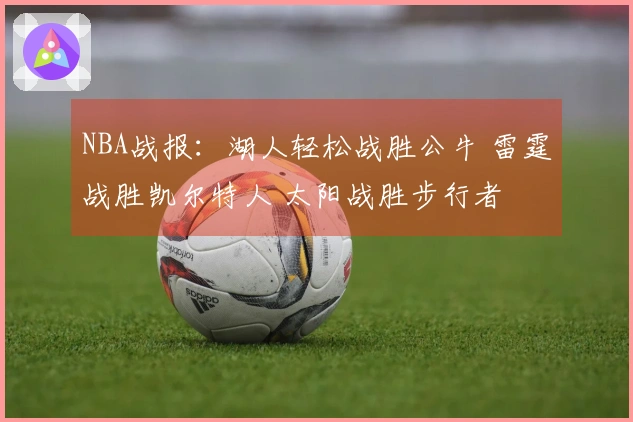 NBA战报：湖人轻松战胜公牛 雷霆战胜凯尔特人 太阳战胜步行者