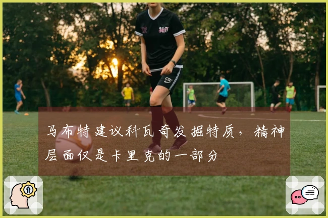 马布特建议科瓦奇发掘特质，精神层面仅是卡里克的一部分