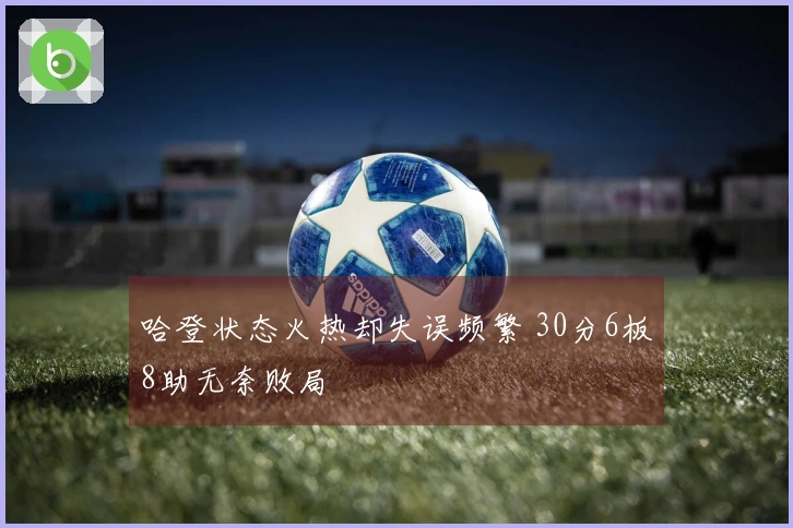 哈登状态火热却失误频繁 30分6板8助无奈败局