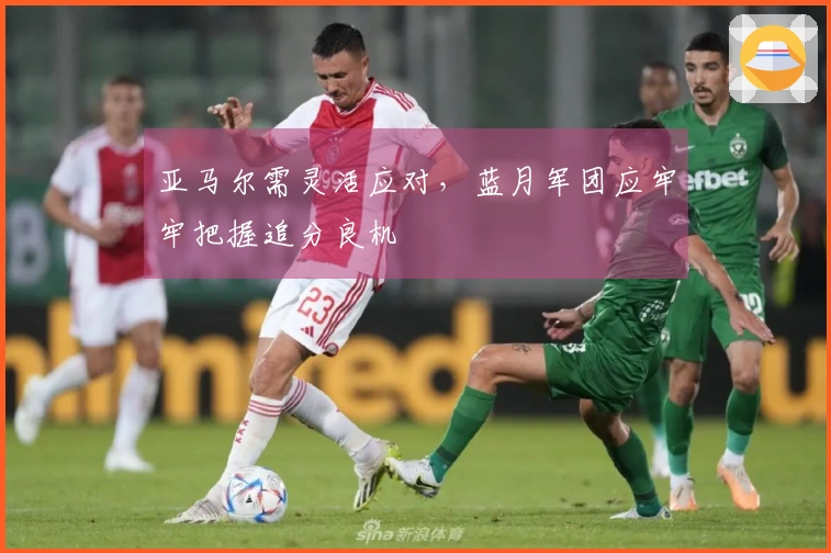 亚马尔需灵活应对，蓝月军团应牢牢把握追分良机